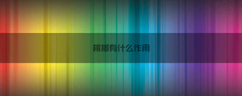 槟榔有什么作用